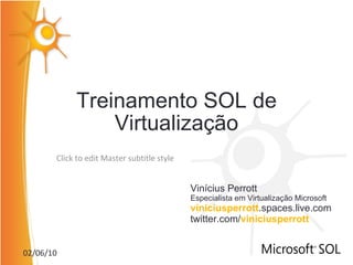 Treinamento SOL de Virtualização Vinícius Perrott Especialista em Virtualização Microsoft viniciusperrott .spaces.live.com twitter.com/ viniciusperrott 