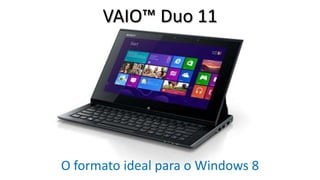 VAIO™ Duo 11

O formato ideal para o Windows 8

 