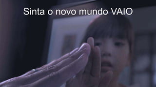 Sinta o novo mundo VAIO

 