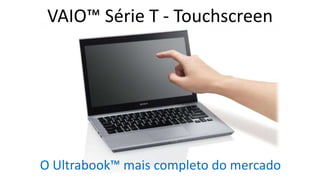 VAIO™ Série T - Touchscreen

O Ultrabook™ mais completo do mercado

 