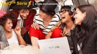 VAIOTM Série E | A vida incrivelmente prática

 