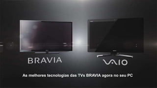 As melhores tecnologias das TVs BRAVIA agora no seu PC

 