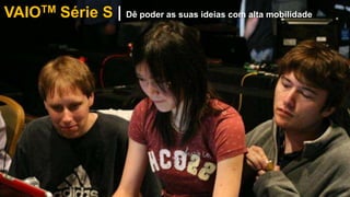 VAIOTM Série S | Dê poder as suas ideias com alta mobilidade

 