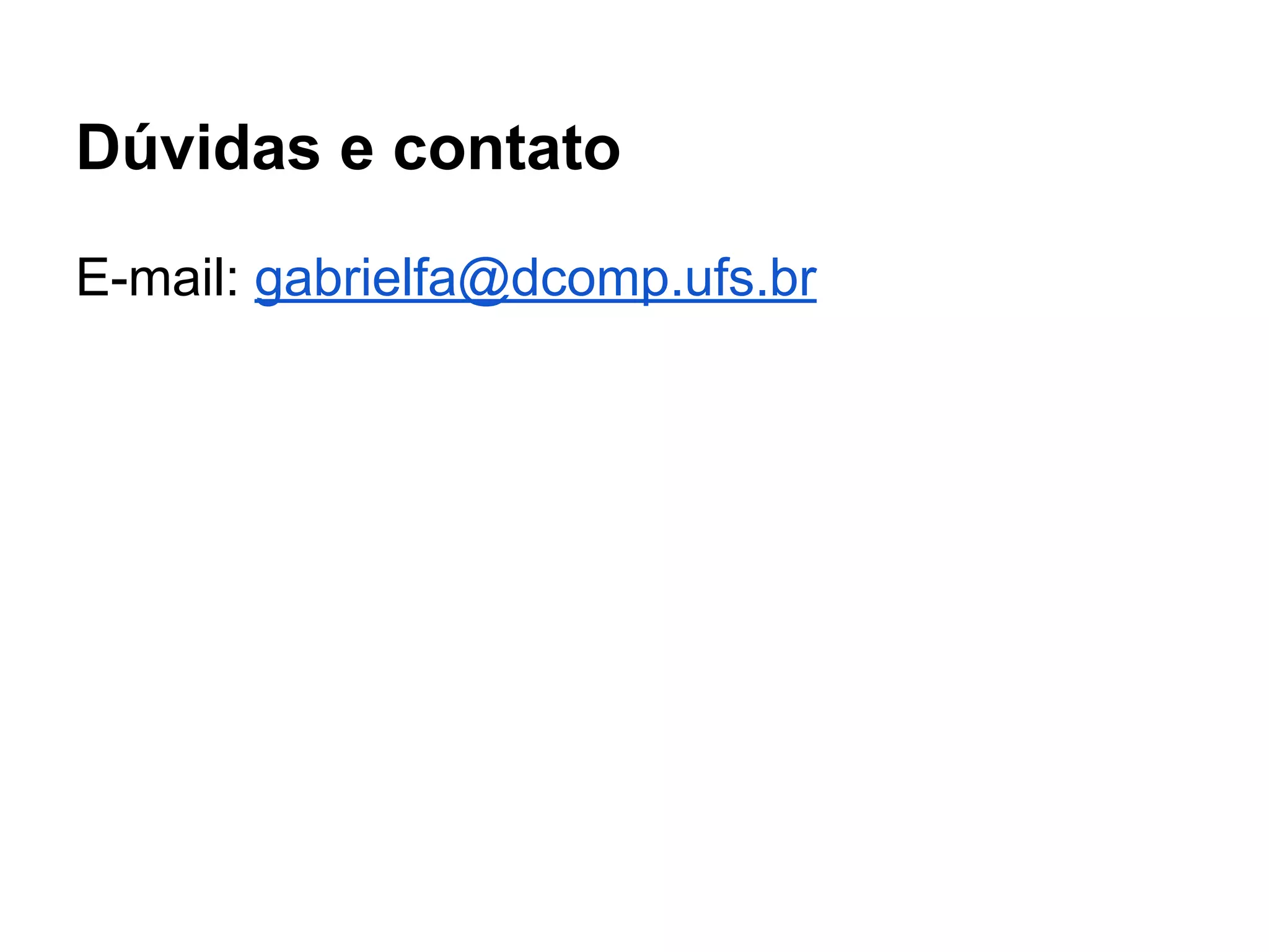 Dúvidas e contato
E-mail: gabrielfa@dcomp.ufs.br
 