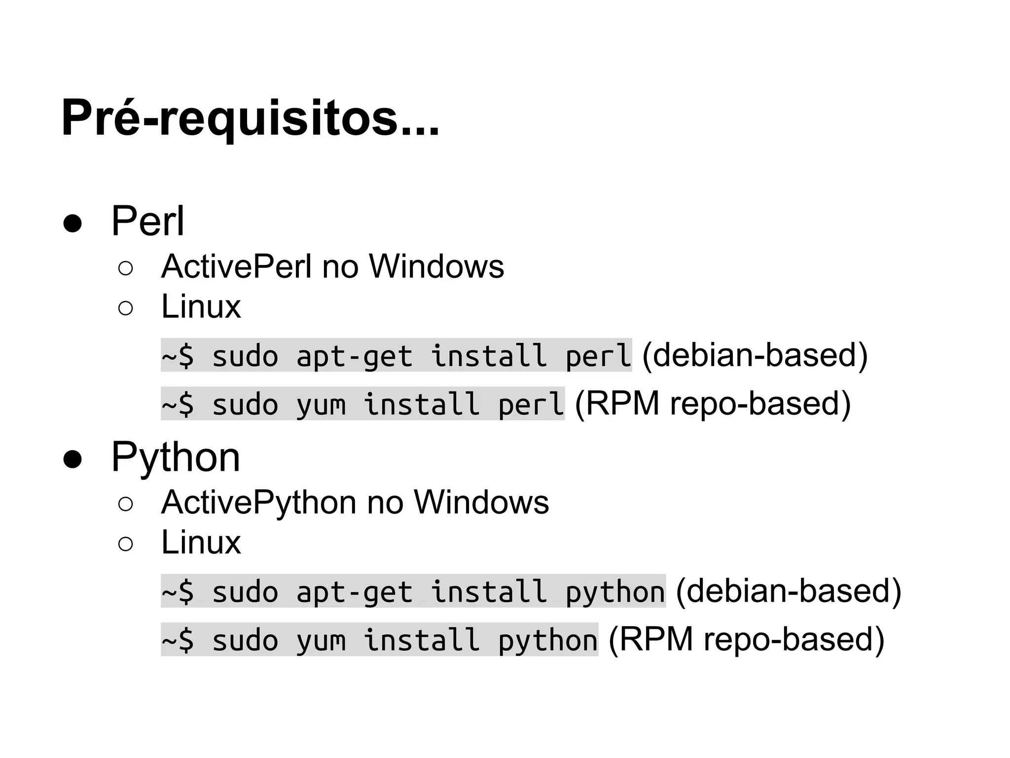 Pré-requisitos...
● Perl
○ ActivePerl no Windows
○ Linux
~$ sudo apt-get install perl (debian-based)
~$ sudo yum install perl (RPM repo-based)
● Python
○ ActivePython no Windows
○ Linux
~$ sudo apt-get install python (debian-based)
~$ sudo yum install python (RPM repo-based)
 