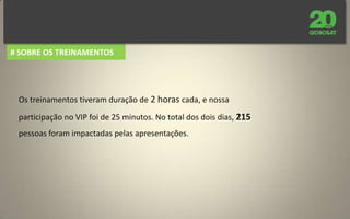 Avaliação dos treinamentos# SOBRE OS TREINAMENTOSRealizamos na cidade de Recife (PE) nos dias 04 e 05 de julho,           6 turmas de treinamentos corporativos nas operadoras NET e SIM TV, e marcamos presença no evento VIPrimeiro, da Via Embratel.