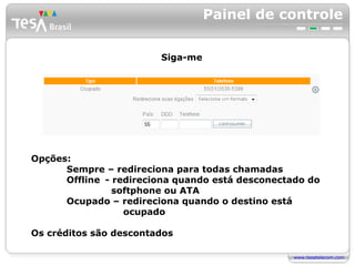 Painel de controle Siga-me Opções: Sempre – redireciona para todas chamadas Offline  - redireciona quando está desconectado do    softphone ou ATA Ocupado – redireciona quando o destino está    ocupado Os créditos são descontados 