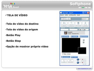 Softphone TELA DE VÍDEO Tela de vídeo do destino Tela de vídeo da origem Botão Play Botão Stop -Opção de mostrar próprio vídeo 