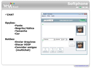 Softphone CHAT Opções: -Fonte -Negrito/itálico -Tamanho -Cor Botões: -Enviar Arquivos -Discar VOIP -Convidar amigos   (multichat) 