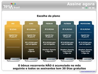 Assine agora Escolha do plano O bônus recorrente NÃO é acumulado no mês seguinte e todos os assinantes tem 30 Dias gratuítos 