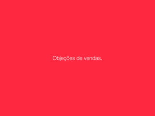 Objeções de vendas.
 