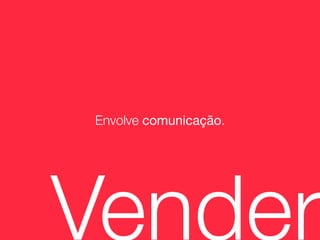 Envolve comunicação.




Vender
 