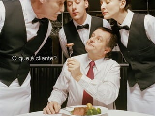 O que é cliente?
 