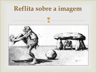Reflita sobre a imagem 
 
 