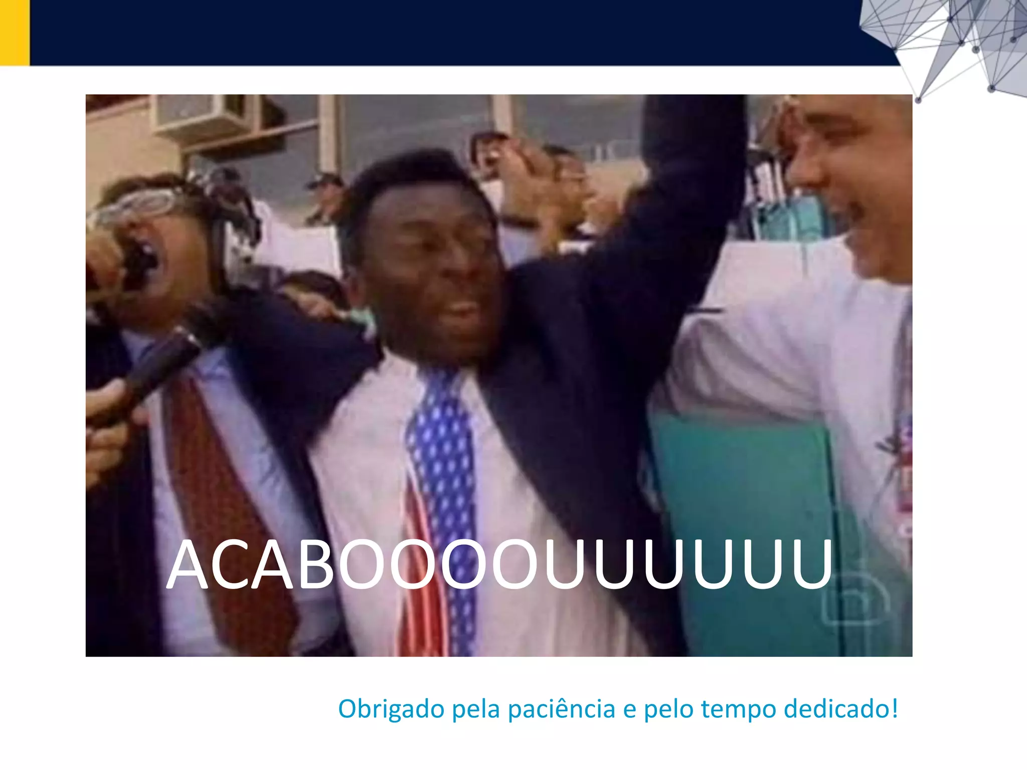 ACABOOOOUUUUUU
Obrigado pela paciência e pelo tempo dedicado!
 