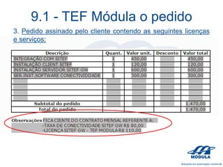 9.1 - TEF Módula o pedido
3. Pedido assinado pelo cliente contendo as seguintes licenças
e serviços:

 