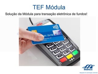 TEF Módula
Solução da Módula para transação eletrônica de fundos!

 