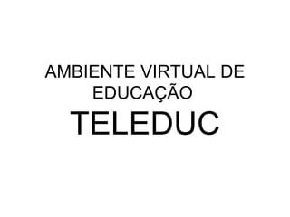 AMBIENTE VIRTUAL DE EDUCAÇÃO  TELEDUC 