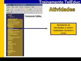 Treinamento TelEduc Atividades Apresenta as atividades a serem realizadas durante o curso 