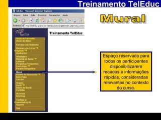Treinamento TelEduc Mural Espaço reservado para todos os participantes disponibilizarem recados e informações rápidas, consideradas relevantes no contexto do curso. 