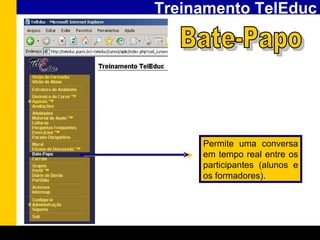 Treinamento TelEduc Bate-Papo Permite uma conversa em tempo real entre os participantes (alunos e os formadores). 