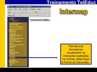 Treinamento TelEduc Intermap Permite aos formadores visualizarem as interações realizadas no Correio, Bate-Papo e Fórum de Discussão.   