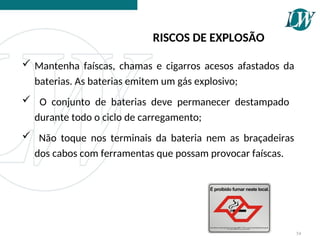  Mantenha faíscas, chamas e cigarros acesos afastados da
baterias. As baterias emitem um gás explosivo;
 O conjunto de baterias deve permanecer destampado
durante todo o ciclo de carregamento;
 Não toque nos terminais da bateria nem as braçadeiras
dos cabos com ferramentas que possam provocar faíscas.
RISCOS DE EXPLOSÃO
54
 