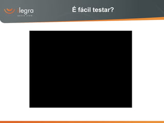 É fácil testar? 