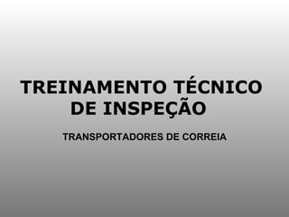TREINAMENTO TÉCNICO DE INSPEÇÃO  TRANSPORTADORES DE CORREIA 