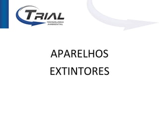 APARELHOS
EXTINTORES
 