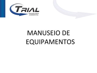 MANUSEIO DE
EQUIPAMENTOS
 