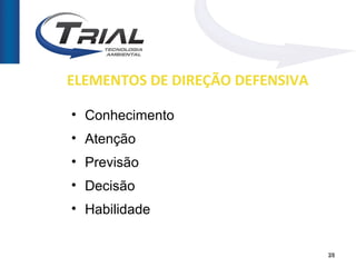 ELEMENTOS DE DIREÇÃO DEFENSIVA

• Conhecimento
• Atenção
• Previsão
• Decisão
• Habilidade


                                 28
 
