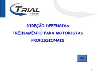 DIREÇÃO DEFENSIVA
TREINAMENTO PARA MOTORISTAS
       PROFISSIONAIS




                              3
 