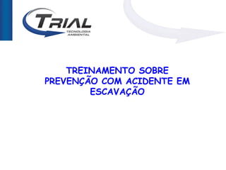 TREINAMENTO SOBRE
PREVENÇÃO COM ACIDENTE EM
        ESCAVAÇÃO
 