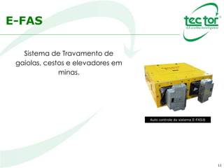 Conceito
• Desaceleração Segura para guias de aço ou de madeira;
• Desaceleração Segura mesmo com pouca carga no elevador;
• E-FAS minimiza incidentes de acionamento acidental;
• Sistema modular. Cada pinça é um sistema de E-FAS totalmente
funcional;
• Fácil instalação e ajuste no elevador;
• Opções variadas disponíveis para adequar o sistema de acordo com as
exigências específicas do usuário final.
11
 