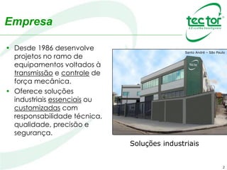 Empresa
• Desde 1986 desenvolve
projetos no ramo de
equipamentos voltados à
transmissão e controle de
força mecânica.
• Oferece soluções industriais
essenciais ou customizadas
com responsabilidade
técnica, qualidade, precisão e
segurança.
2
Santo André – São Paulo
soluções industriais
essenciais ou
customizadas
 