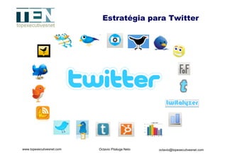 Estratégia para Twitter




www.topexecutivesnet.com   Octavio Pitaluga Neto   octavio@topexecutivesnet.com
 