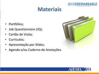 MateriaisPortfólios;JobQuestionnaire(JQ);Cartão de Visita;Currículos;Apresentação por Slides;Agenda e/ou Caderno de Anotações.
