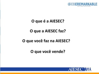 O que é a AIESEC?O que a AIESEC faz?O que você faz na AIESEC?O que você vende?