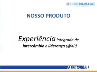 NOSSO PRODUTOExperiênciaintegrada de intercâmbio e liderança(@XP).