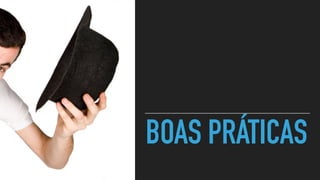 BOAS PRÁTICAS
 