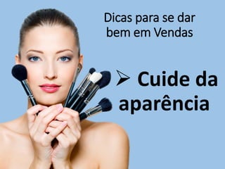 Dicas para se dar
bem em Vendas
 Cuide da
aparência
 