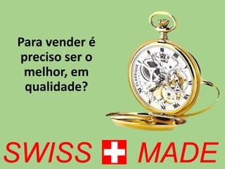 Para vender é
preciso ser o
melhor, em
qualidade?
 