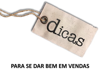PARA SE DAR BEM EM VENDAS
 