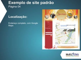 Localização:
Endereço completo, com Google
Maps
Exemplo de site padrão
Página 04
 