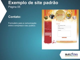 Contato:
Formulário para a comunicação
entre a empresa e seu publico.
Exemplo de site padrão
Página 05
 