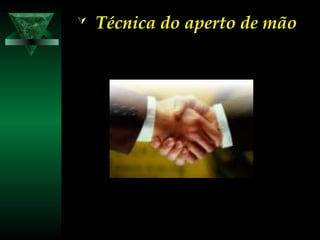  Técnica do aperto de mãoTécnica do aperto de mão
 