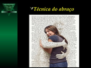 Técnica do abraçoTécnica do abraço
 