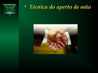  Técnica do aperto de mãoTécnica do aperto de mão
 