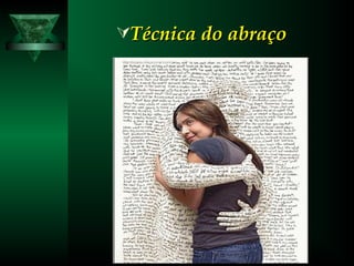 Técnica do abraçoTécnica do abraço
 
